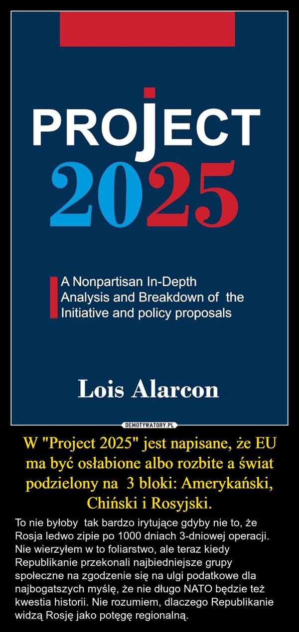 
    W "Project 2025" jest napisane, że EU ma być osłabione albo rozbite a świat podzielony na  3 bloki: Amerykański, Chiński i Rosyjski.