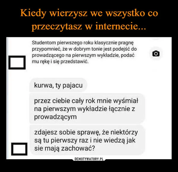 
    Kiedy wierzysz we wszystko co przeczytasz w internecie...
