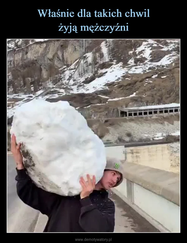 
    Właśnie dla takich chwil żyją mężczyźni