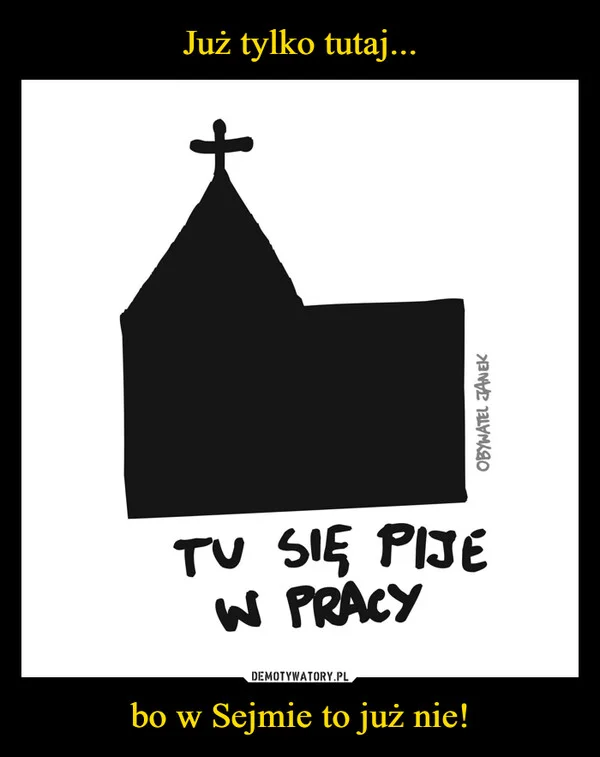 Już tylko tutaj... bo w Sejmie to już nie!