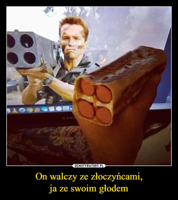 
    On walczy ze złoczyńcami, ja ze swoim głodem