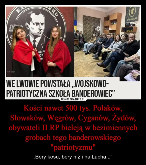 
    Kości nawet 500 tys. Polaków, Słowaków, Węgrów, Cyganów, Żydów, obywateli II RP bieleją w bezimiennych grobach tego banderowskiego 