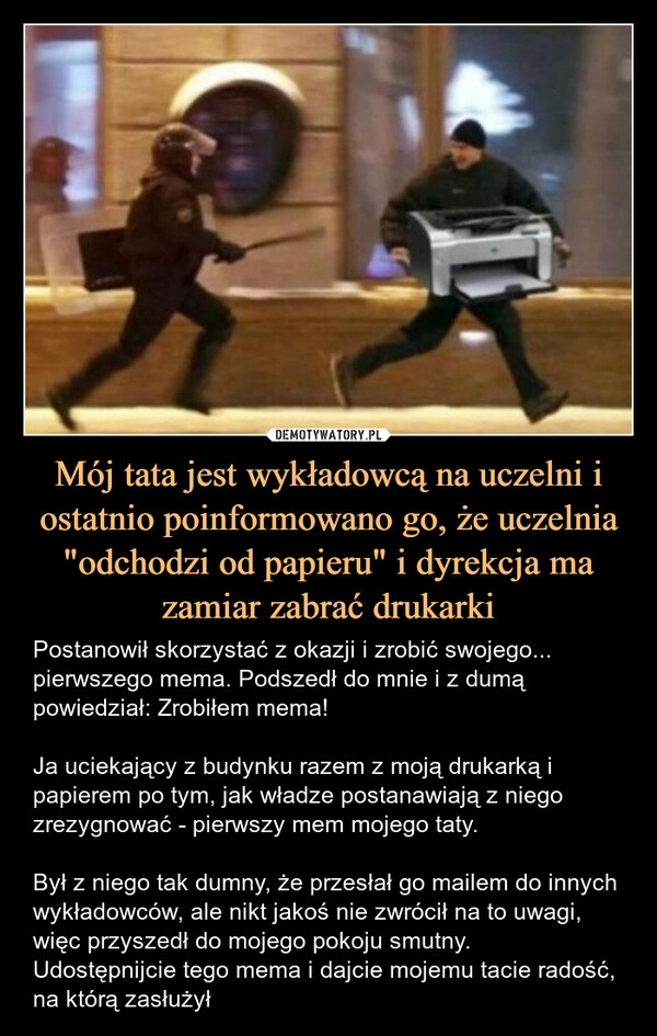 
    Mój tata jest wykładowcą na uczelni i ostatnio poinformowano go, że uczelnia "odchodzi od papieru" i dyrekcja ma zamiar zabrać drukarki