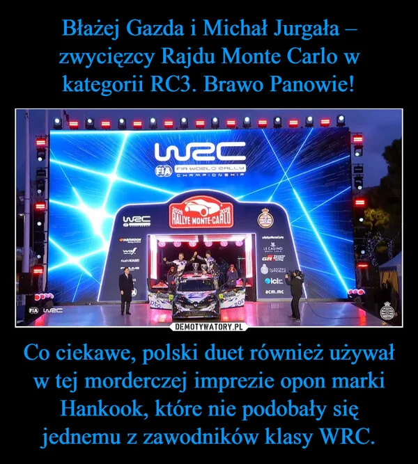 
    Błażej Gazda i Michał Jurgała – zwycięzcy Rajdu Monte Carlo w kategorii RC3. Brawo Panowie! Co ciekawe, polski duet również używał w tej morderczej imprezie opon marki Hankook, które nie podobały się jednemu z zawodników klasy WRC.