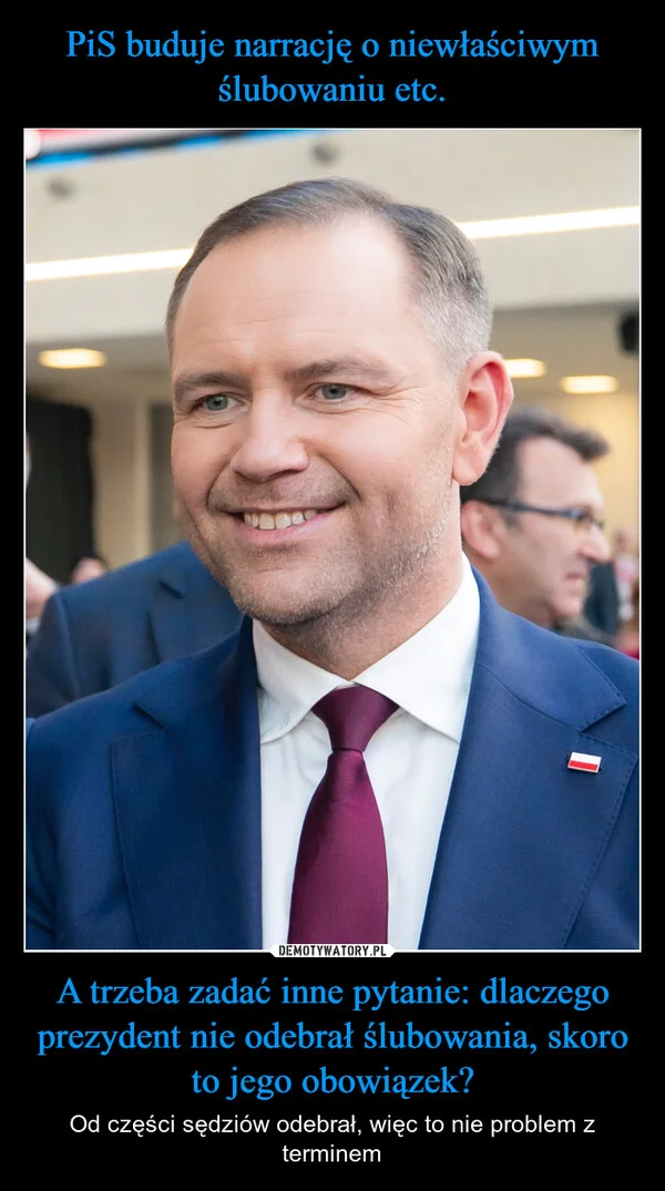 
    PiS buduje narrację o niewłaściwym ślubowaniu etc. A trzeba zadać inne pytanie: dlaczego prezydent nie odebrał ślubowania, skoro to jego obowiązek?