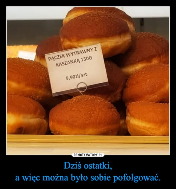 
    Dziś ostatki, a więc można było sobie pofolgować.