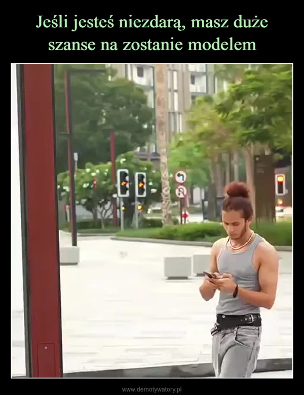 
    Jeśli jesteś niezdarą, masz duże szanse na zostanie modelem