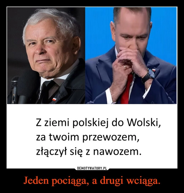 
    Jeden pociąga, a drugi wciąga.