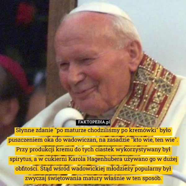 Słynne zdanie "po maturze chodziliśmy po kremówki" było puszczeniem