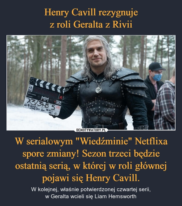
    
Henry Cavill rezygnuje
z roli Geralta z Rivii W serialowym "Wiedźminie" Netflixa spore zmiany! Sezon trzeci będzie ostatnią serią, w której w roli głównej pojawi się Henry Cavill. 