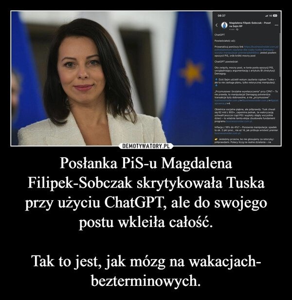 
    Posłanka PiS-u Magdalena Filipek-Sobczak skrytykowała Tuska przy użyciu ChatGPT, ale do swojego postu wkleiła całość.

Tak to jest, jak mózg na wakacjach- bezterminowych.