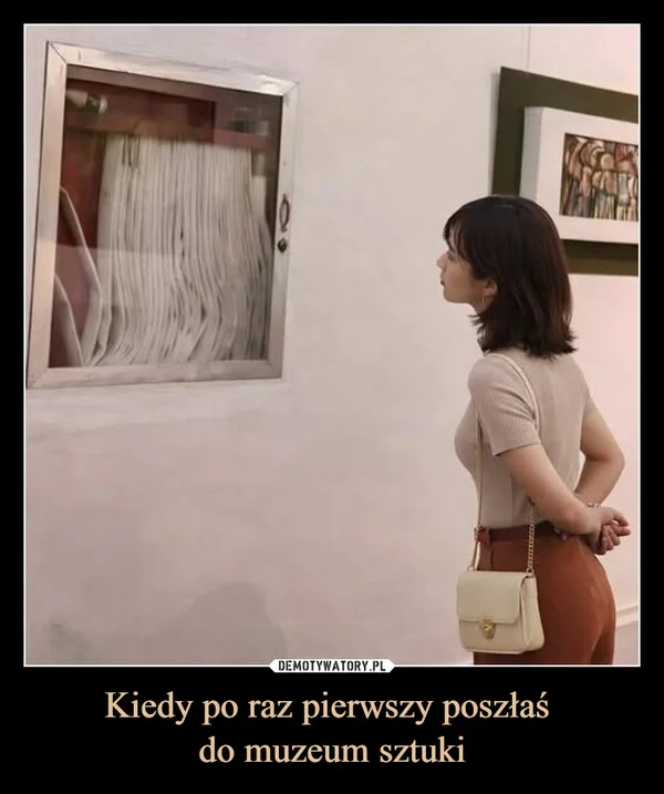 
    Kiedy po raz pierwszy poszłaś do muzeum sztuki