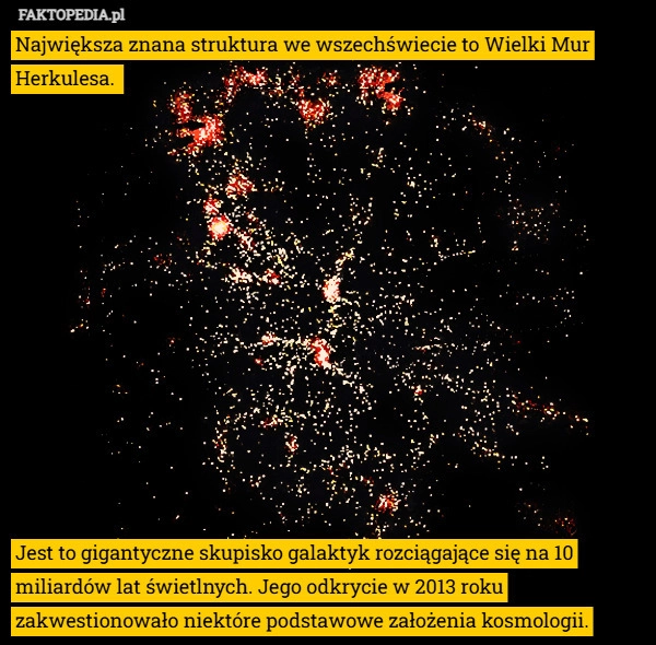 
    Największa znana struktura we wszechświecie to Wielki Mur Herkulesa.