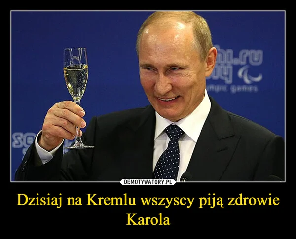
    Dzisiaj na Kremlu wszyscy piją zdrowie Karola