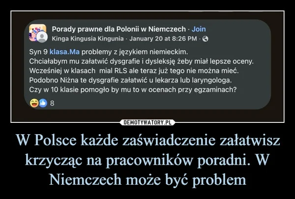 
    W Polsce każde zaświadczenie załatwisz krzycząc na pracowników poradni. W Niemczech może być problem