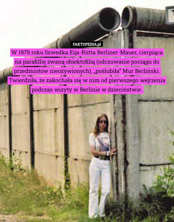 
    W 1979 roku Szwedka Eija-Riitta Berliner-Mauer, cierpiąca
na parafillię