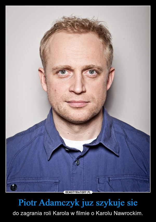 
    Piotr Adamczyk juz szykuje sie