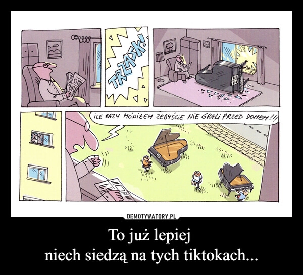
    To już lepiej 
niech siedzą na tych tiktokach...