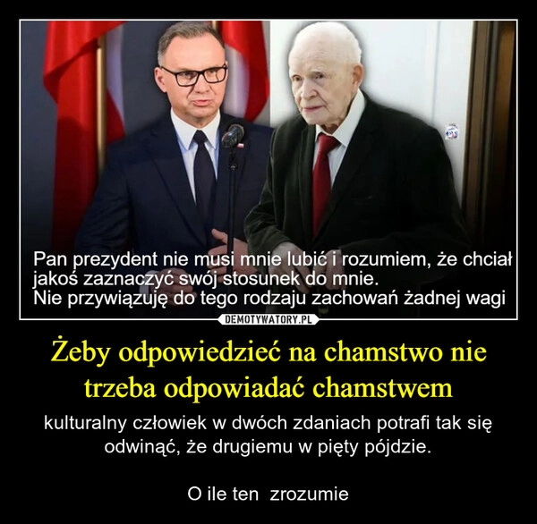 Żeby odpowiedzieć na chamstwo nie trzeba odpowiadać chamstwem