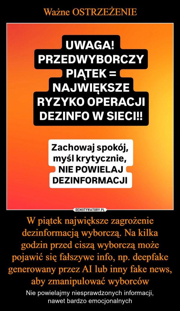 
    Ważne OSTRZEŻENIE W piątek największe zagrożenie dezinformacją wyborczą. Na kilka godzin przed ciszą wyborczą może pojawić się fałszywe info, np. deepfake generowany przez AI lub inny fake news, aby zmanipulować wyborców