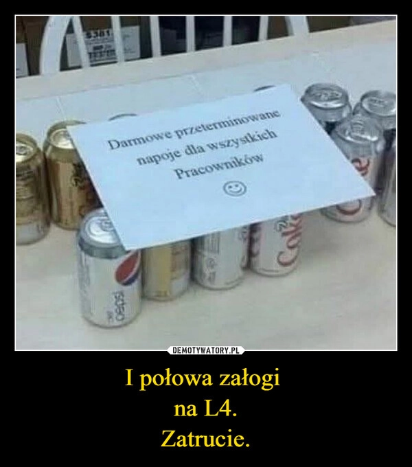 
    I połowa załogi 
na L4.
Zatrucie.
