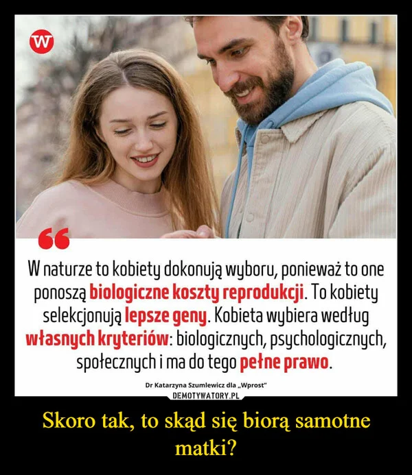 
    Skoro tak, to skąd się biorą samotne matki?
