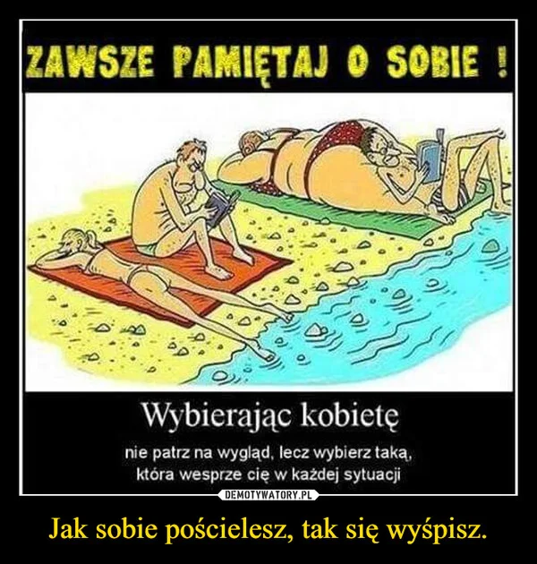 
    Jak sobie pościelesz, tak się wyśpisz.