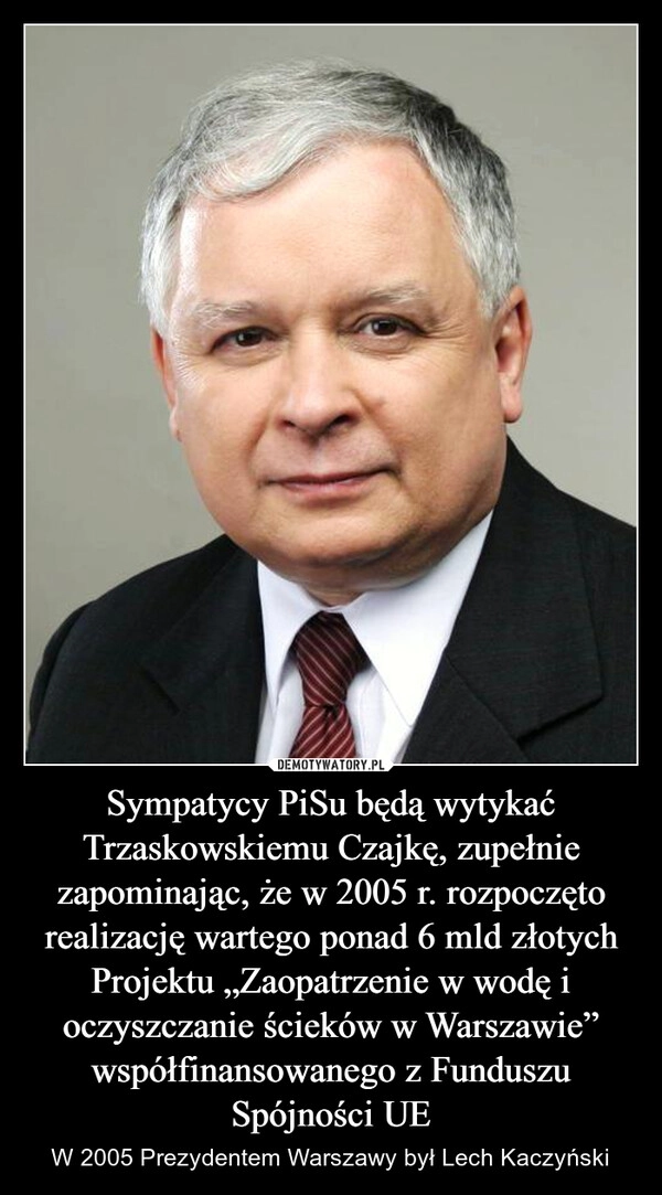 
    Sympatycy PiSu będą wytykać Trzaskowskiemu Czajkę, zupełnie zapominając, że w 2005 r. rozpoczęto realizację wartego ponad 6 mld złotych Projektu „Zaopatrzenie w wodę i oczyszczanie ścieków w Warszawie” współfinansowanego z Funduszu Spójności UE