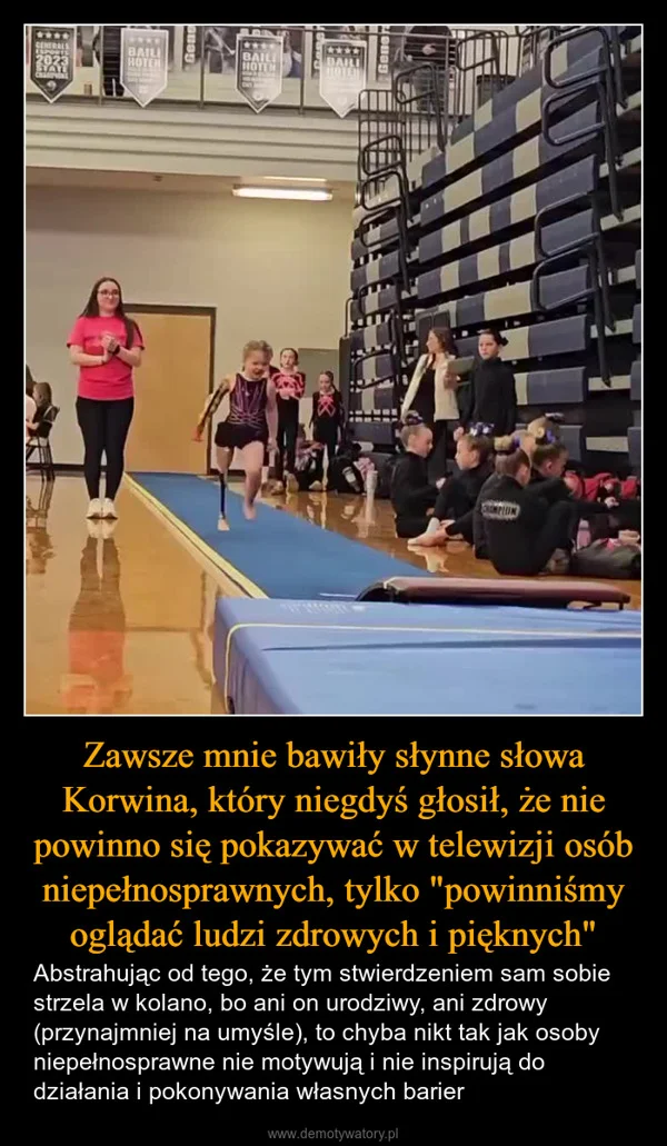 
    Zawsze mnie bawiły słynne słowa Korwina, który niegdyś głosił, że nie powinno się pokazywać w telewizji osób niepełnosprawnych, tylko 