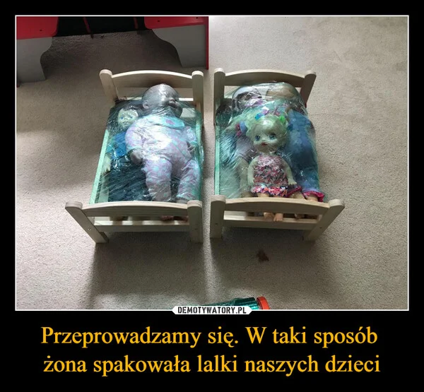 
    Przeprowadzamy się. W taki sposób żona spakowała lalki naszych dzieci