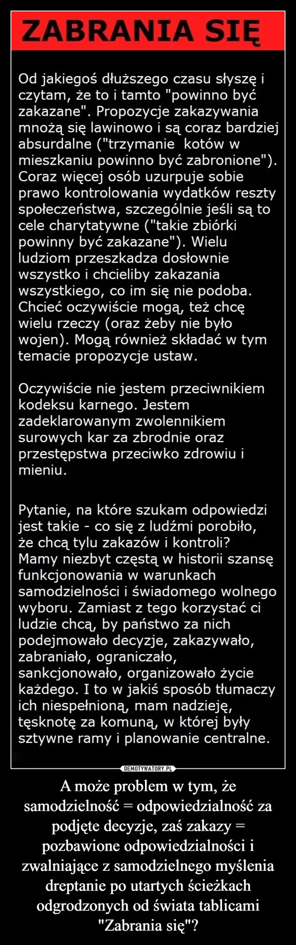 
    A może problem w tym, że samodzielność = odpowiedzialność za podjęte decyzje, zaś zakazy = pozbawione odpowiedzialności i zwalniające z samodzielnego myślenia dreptanie po utartych ścieżkach odgrodzonych od świata tablicami 