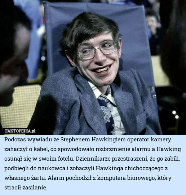 
    Podczas wywiadu ze Stephenem Hawkingiem operator kamery zahaczył o kabel,