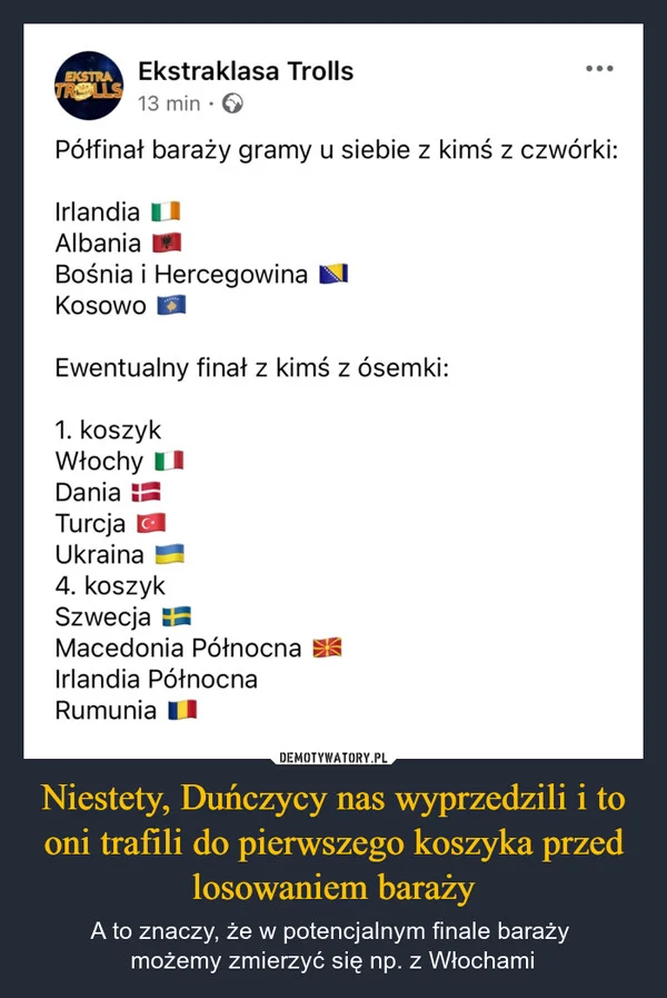 
    Niestety, Duńczycy nas wyprzedzili i to oni trafili do pierwszego koszyka przed losowaniem baraży