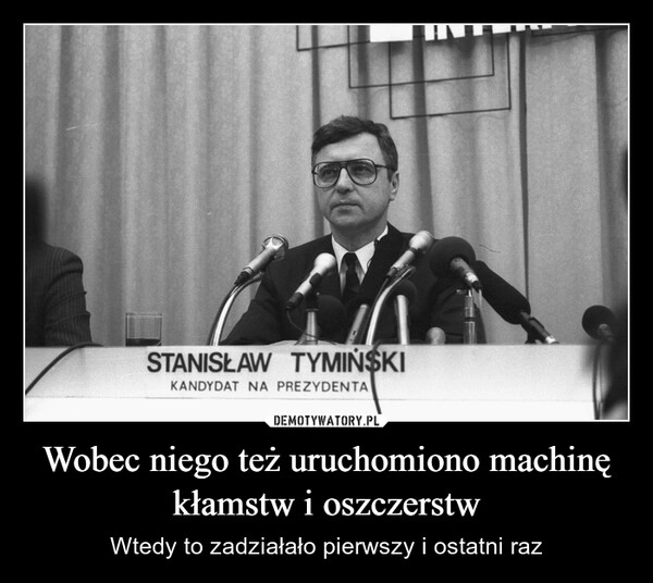 Wobec niego też uruchomiono machinę kłamstw i oszczerstw
