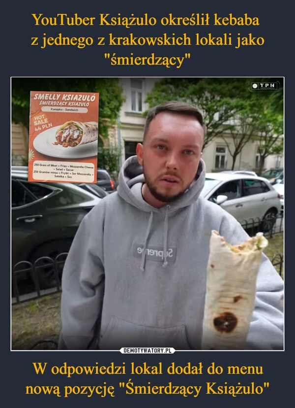 
    YouTuber Książulo określił kebaba 
z jednego z krakowskich lokali jako "śmierdzący" W odpowiedzi lokal dodał do menu nową pozycję "Śmierdzący Książulo"