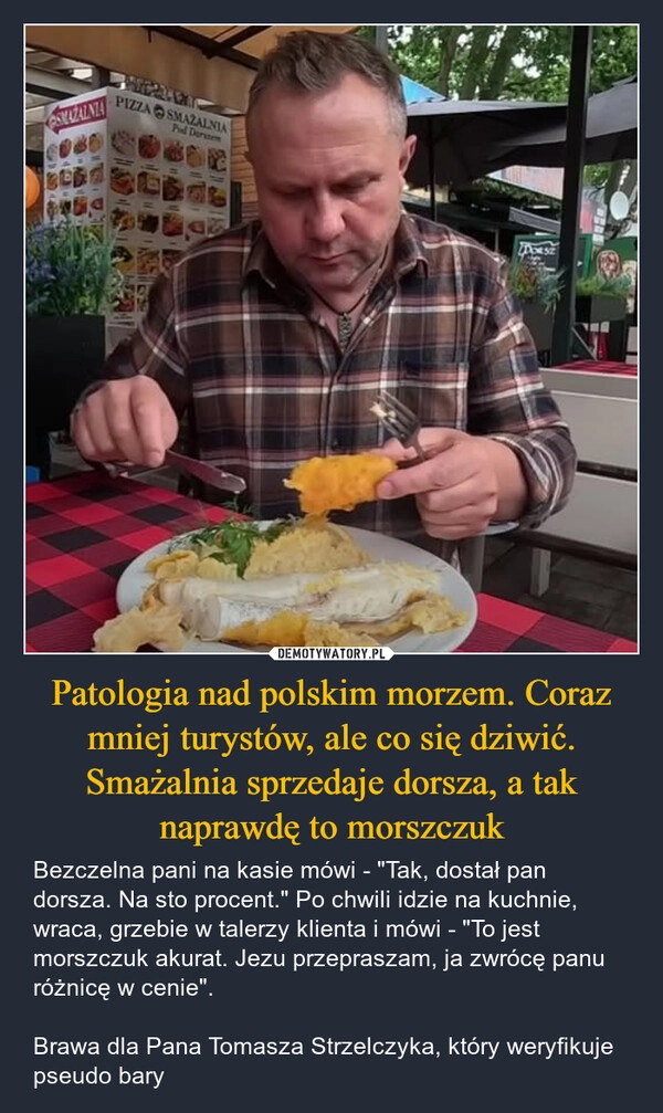 
    Patologia nad polskim morzem. Coraz mniej turystów, ale co się dziwić. Smażalnia sprzedaje dorsza, a tak naprawdę to morszczuk