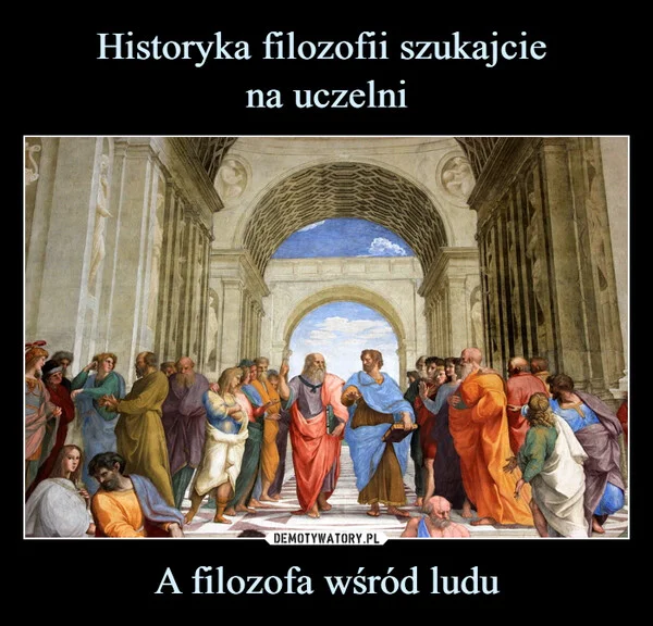 
    Historyka filozofii szukajcie na uczelni A filozofa wśród ludu