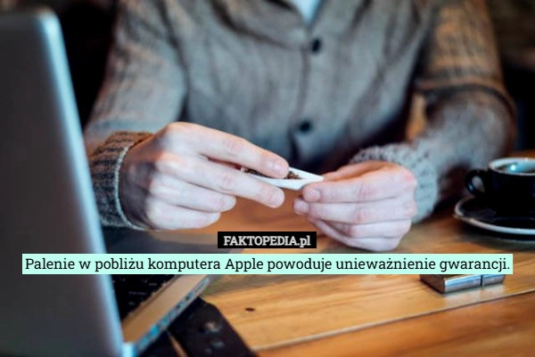 Palenie w pobliżu komputera Apple powoduje unieważnienie gwarancji.