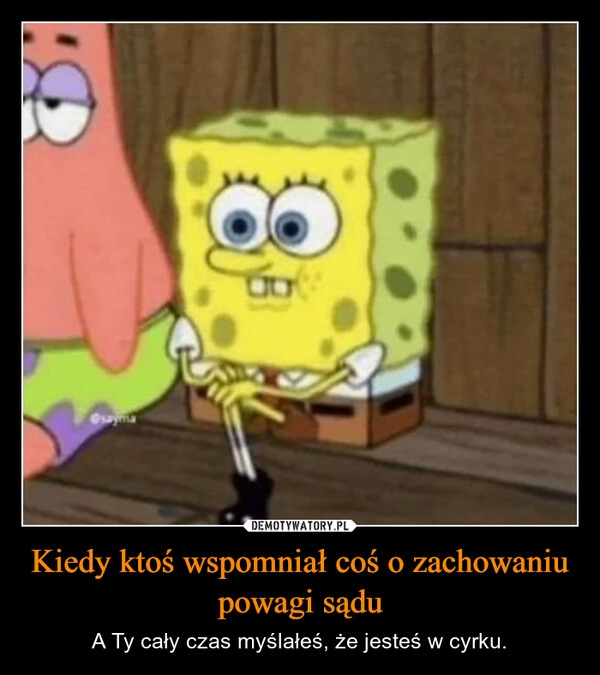 
    Kiedy ktoś wspomniał coś o zachowaniu powagi sądu