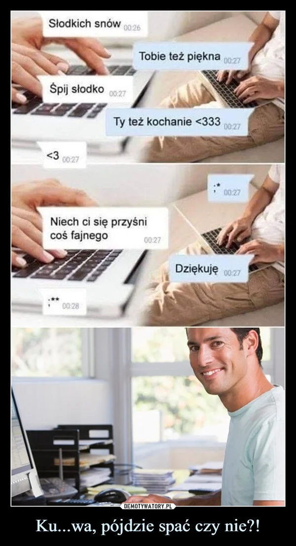 Ku...wa, pójdzie spać czy nie?!