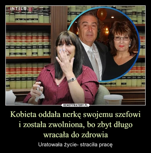 Kobieta oddała nerkę swojemu szefowi
i została zwolniona, bo zbyt długo
wracała do zdrowia