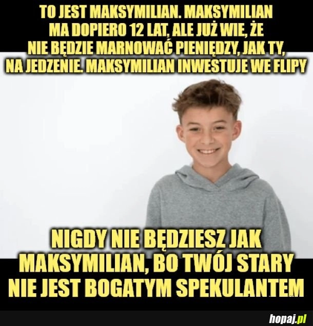 
    Mów mu Max, bo maksymalizuje zysk.