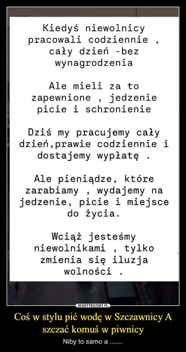 
    Coś w stylu pić wodę w Szczawnicy A szczać komuś w piwnicy