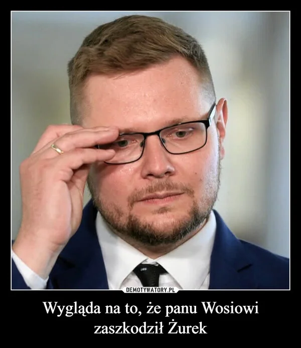 
    Wygląda na to, że panu Wosiowi zaszkodził Żurek