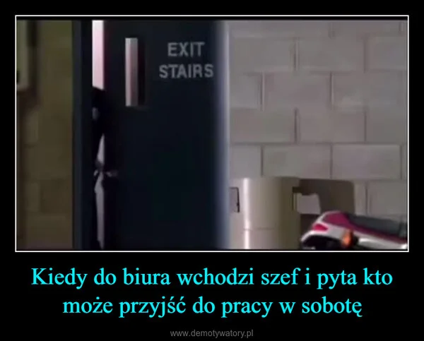 
    Kiedy do biura wchodzi szef i pyta kto może przyjść do pracy w sobotę