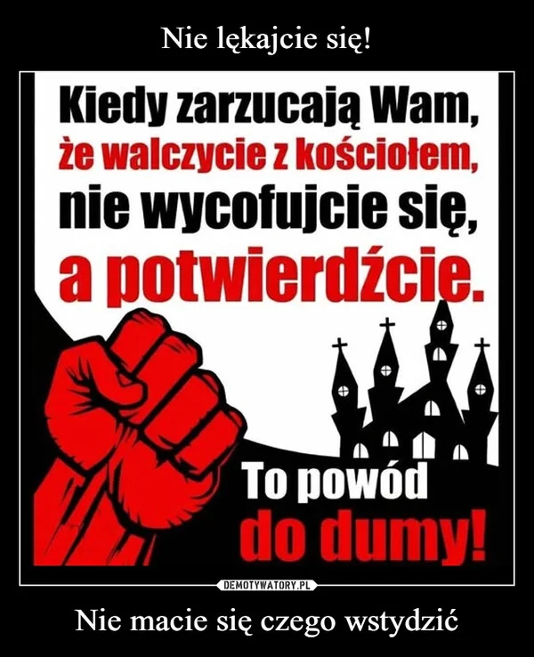 
    Nie lękajcie się! Nie macie się czego wstydzić