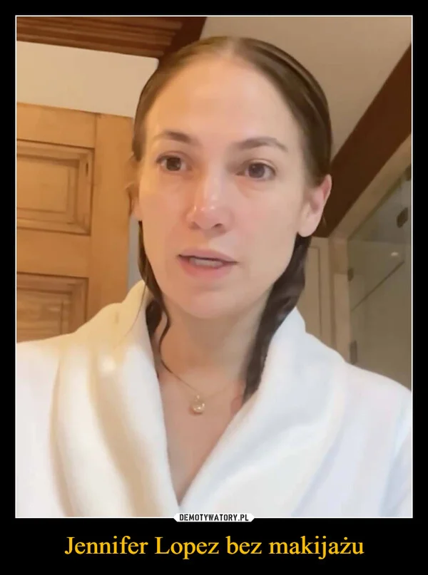 
    Jennifer Lopez bez makijażu