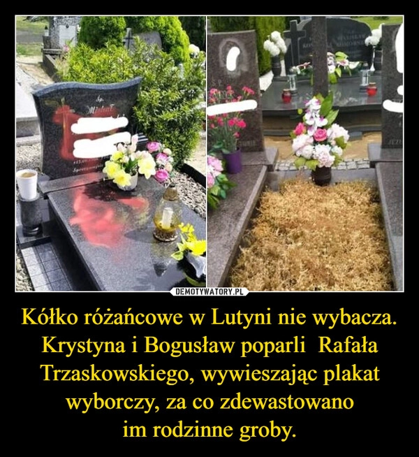 
    Kółko różańcowe w Lutyni nie wybacza. Krystyna i Bogusław poparli  Rafała Trzaskowskiego, wywieszając plakat wyborczy, za co zdewastowano im rodzinne groby.