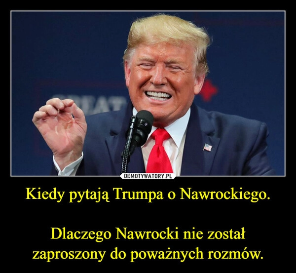 
    Kiedy pytają Trumpa o Nawrockiego.

Dlaczego Nawrocki nie został zaproszony do poważnych rozmów.