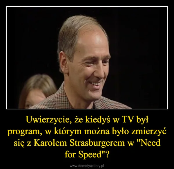 
    Uwierzycie, że kiedyś w TV był program, w którym można było zmierzyć się z Karolem Strasburgerem w 